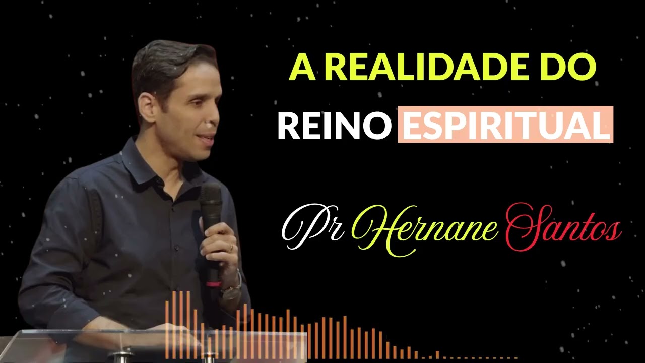 A REALIDADE DO REINO ESPIRITUAL   Pr  Hernane Santos