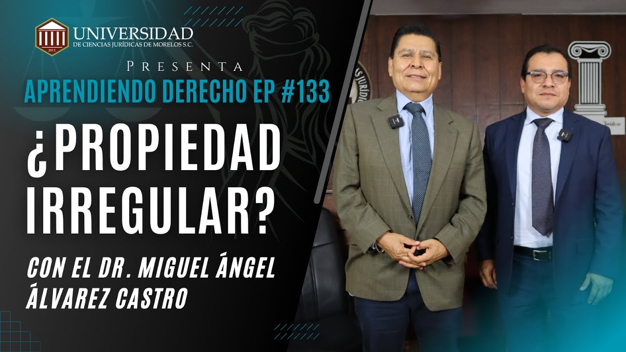 Aprendiendo Derecho EP 133: ¿Propiedad Irregular? con el Dr. Miguel Ángel Álvarez Castro