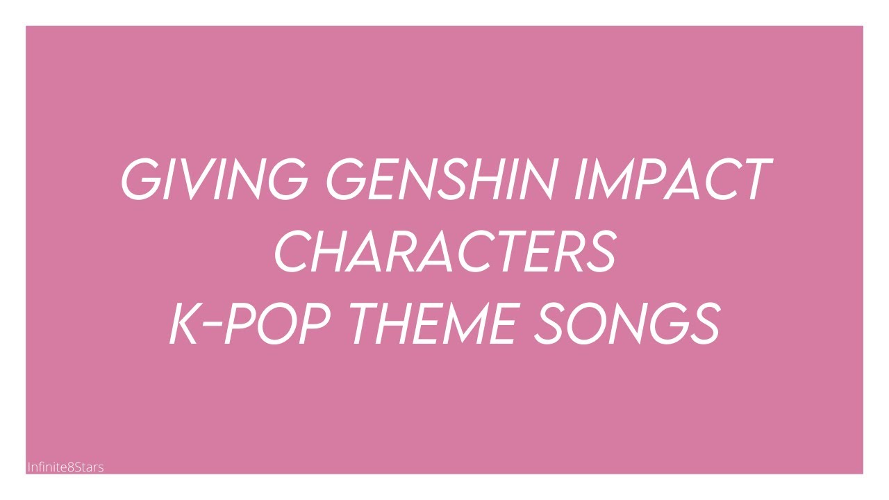 Giving Genshin Impact Characters K-Pop Theme Songs