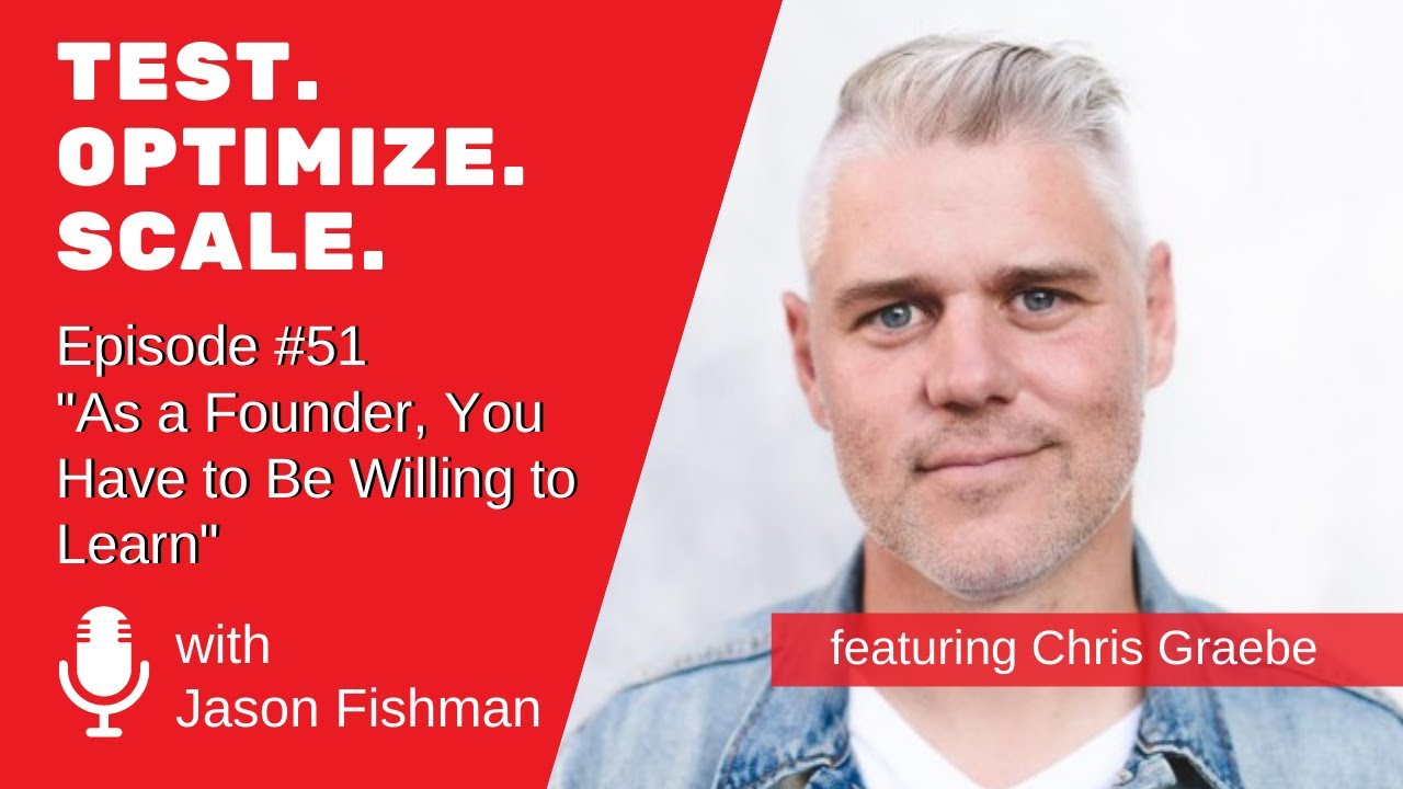 Test. Optimize. Scale. #51 &ldquo;As a Founder, You Have to Be Willing to Learn&rdquo; w/ Chris Graebe