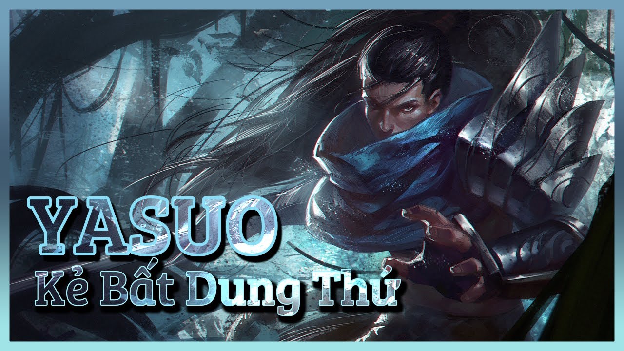 Yasuo - Kẻ Bất Dung Thứ [Tiểu sử tướng LMHT][Hoàng Luân]