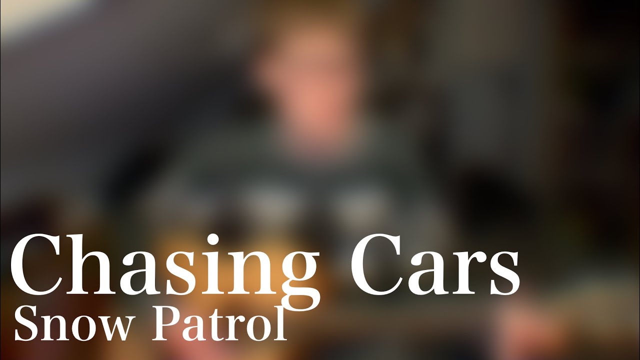 Chasing Cars - Snow Patrol