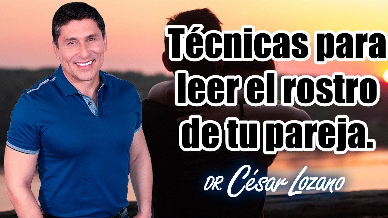 T&eacute;cnicas para leer el rostro de tu pareja| Dr. C&eacute;sar Lozano