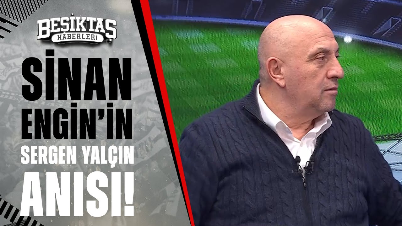 Sinan Engin'den Beşiktaş'ın Eski Teknik Direktörü Sergen Yalçın Anısı!