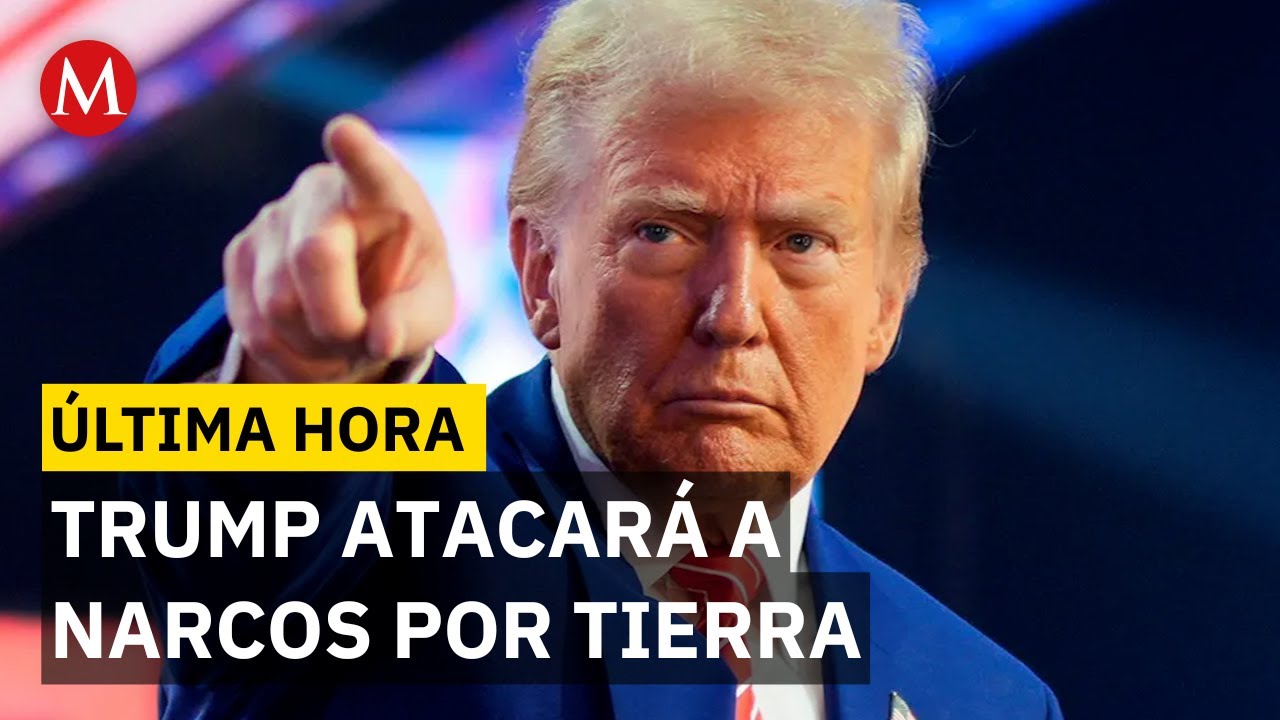 Trump anuncia ataques por tierra a cárteles: Lanza amenaza a narcos 