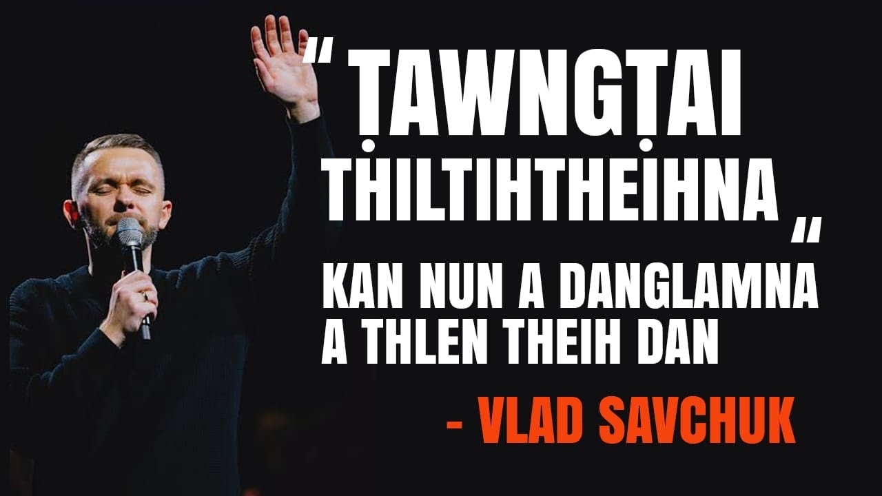 Tawngtai thiltihtheihna kan nun a danglamna athlen theih dan .Vlad Savchuk