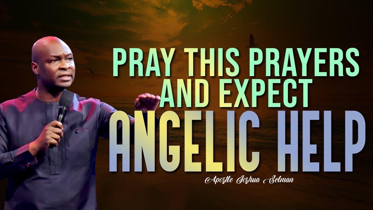 PRAY THIS PRAYER AND EXPECT ANGELIC HELP | APOSTLE JOSHUA SELMAN