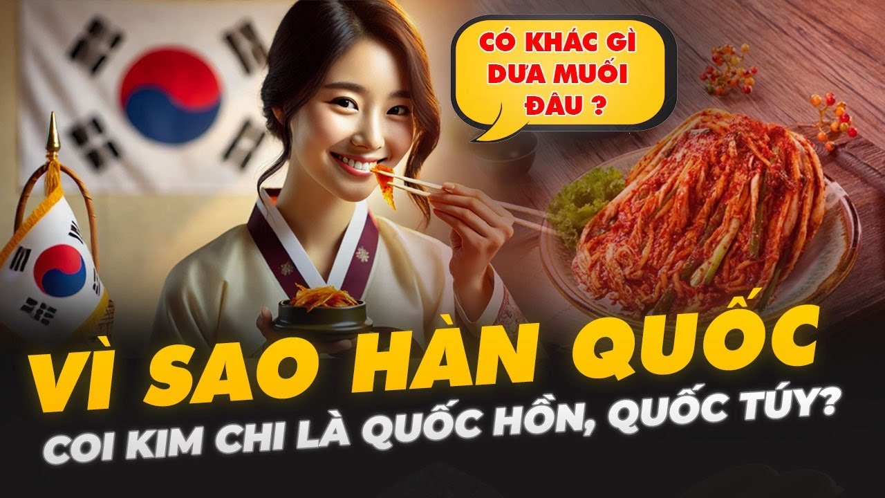 VÌ SAO HÀN QUỐC COI KIM CHI LÀ QUỐC HỒN, QUỐC TÚY?
