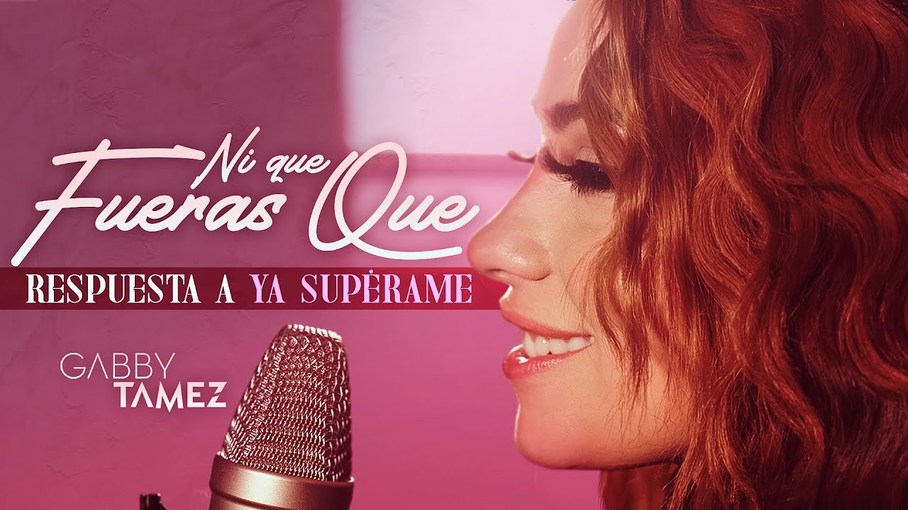 YA SUPÉRAME (RESPUESTA) "NI QUE FUERAS QUE" - GABBY TAMEZ