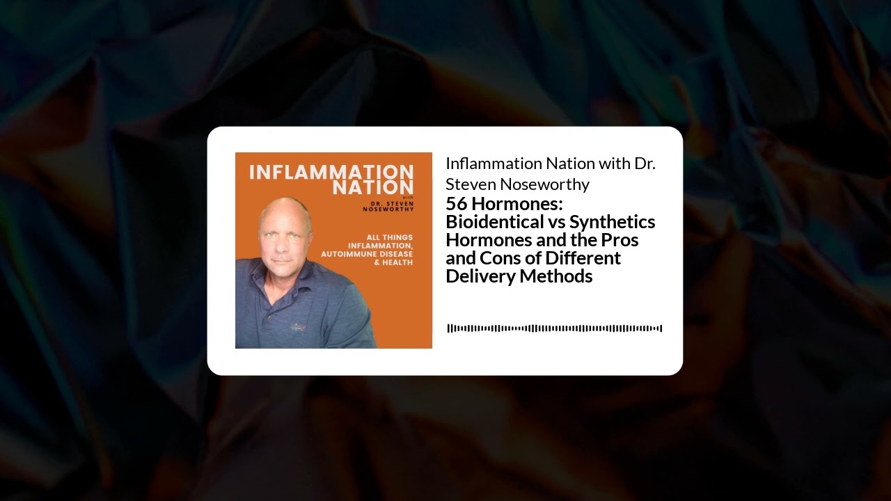 Inflammation Nation with Dr. Steven Noseworthy - 56 Hormones: Bioidentical vs Synthetics...