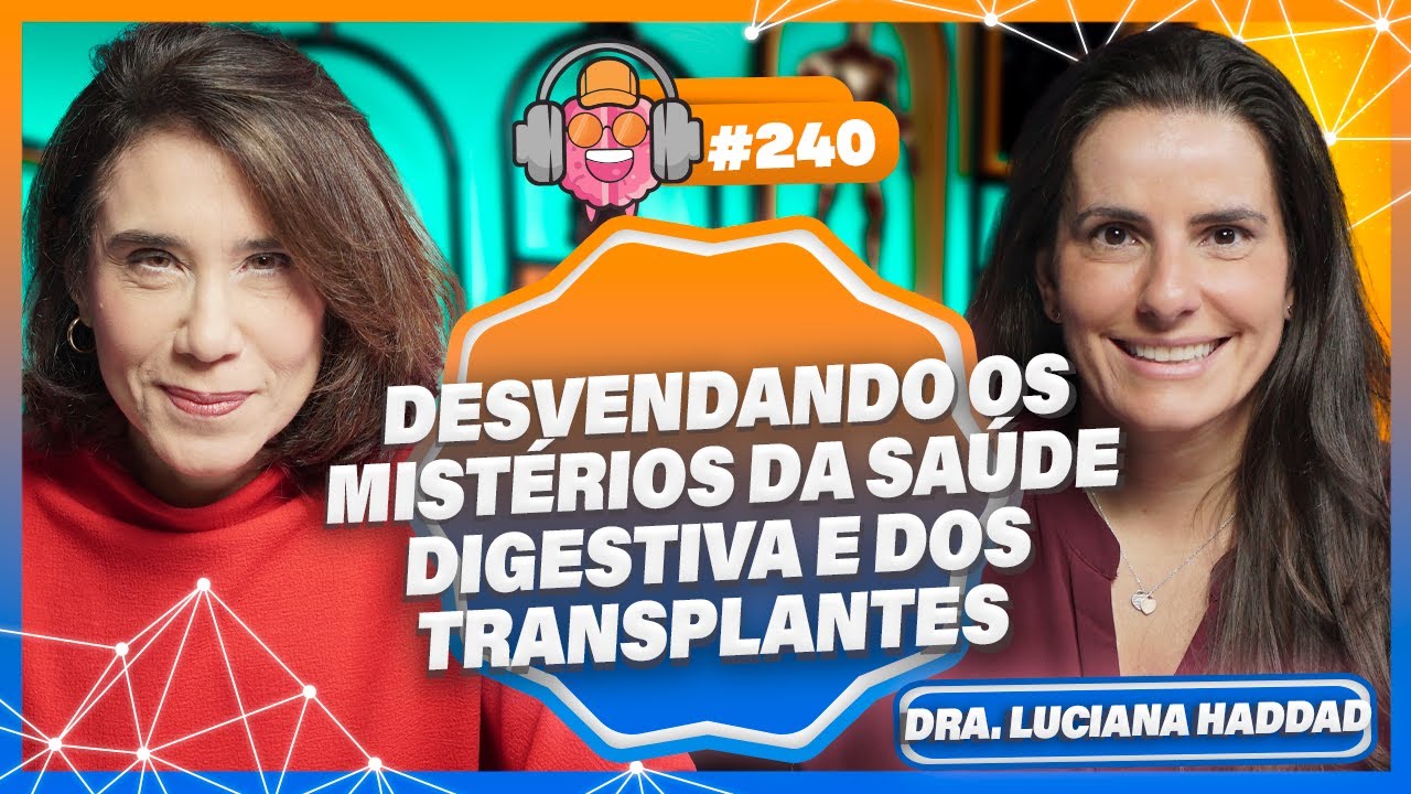 DRA. LUCIANA HADDAD (DESVENDANDO MISTÉRIOS DA SAÚDE DIGESTIVA E DOS TRANSPLANTES) - PODPEOPLE #240