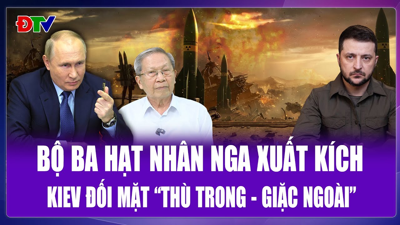 Tướng Lê Văn Cương: Nga đưa “át chủ bài” hạt nhân dồn Kiev vào thế “thù trong giặc ngoài”