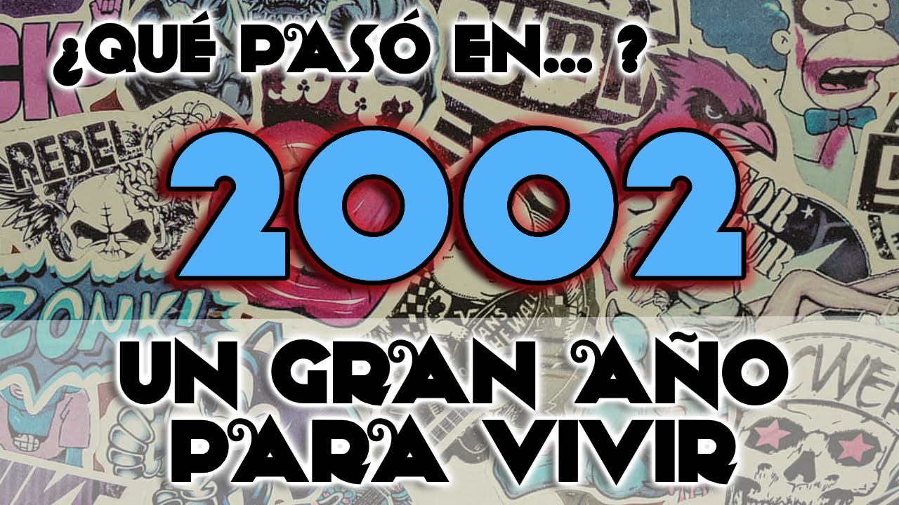 ¿Que paso en 2002? Un gran año para vivir