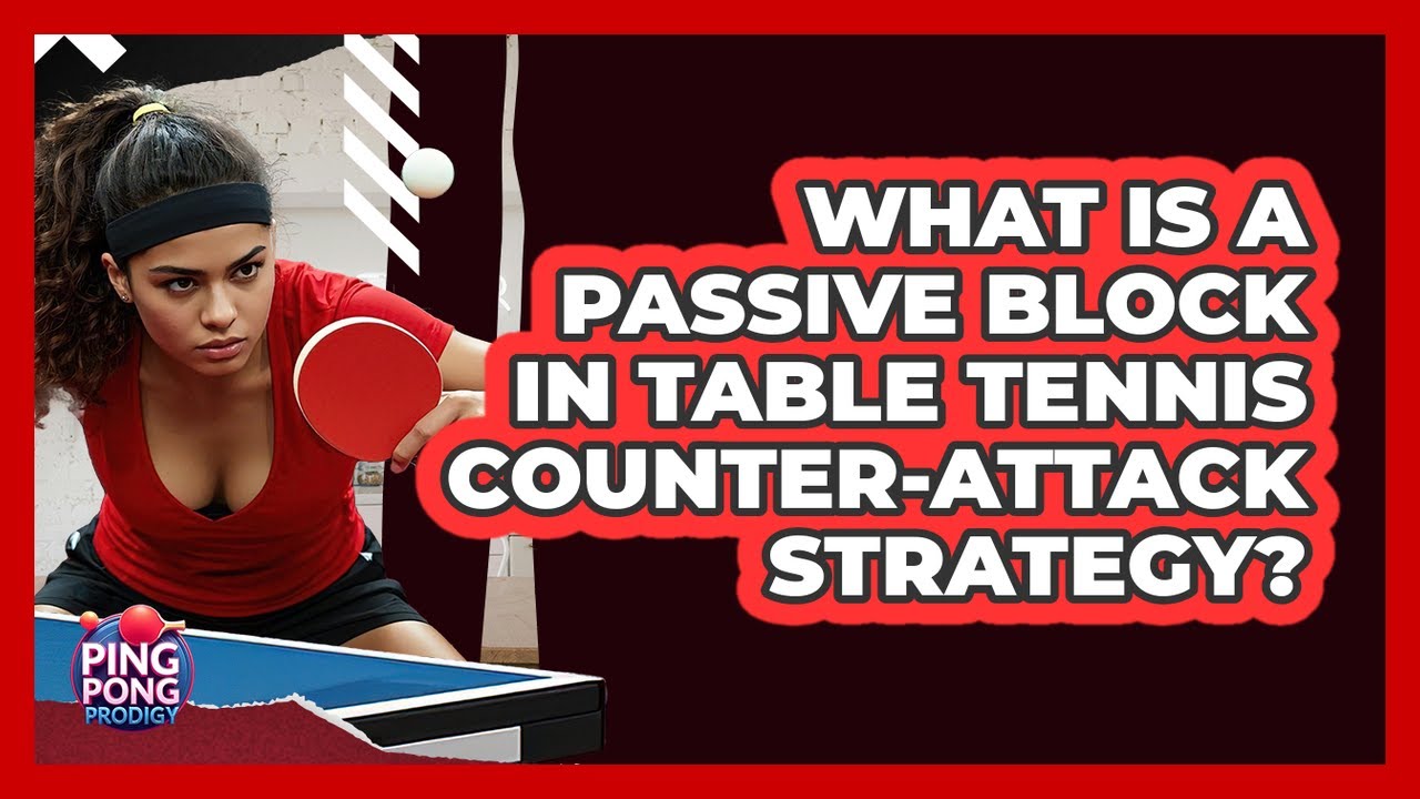 What Is A Passive Block In Table Tennis Counter-attack Strategy? - Ping Pong Prodigy