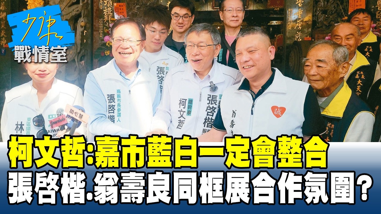 柯文哲：嘉市藍白一定會整合　張啓楷、翁壽良同框展合作氛圍？ #少康戰情室 20260223-6 #戴瑋姍 #張啓楷 #賴士葆 #柯志恩 #李永萍