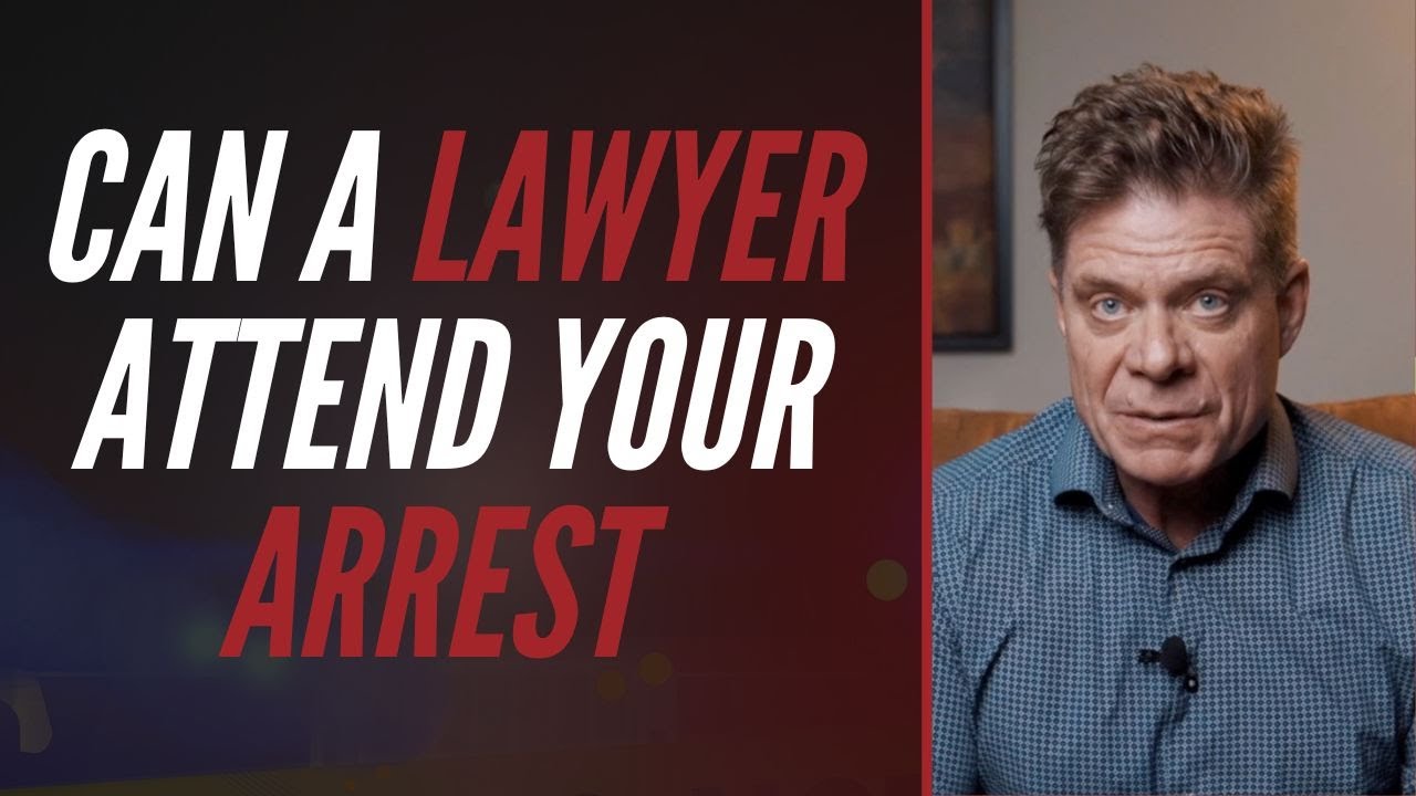 CAN A LAWYER ATTEND YOUR ARREST?