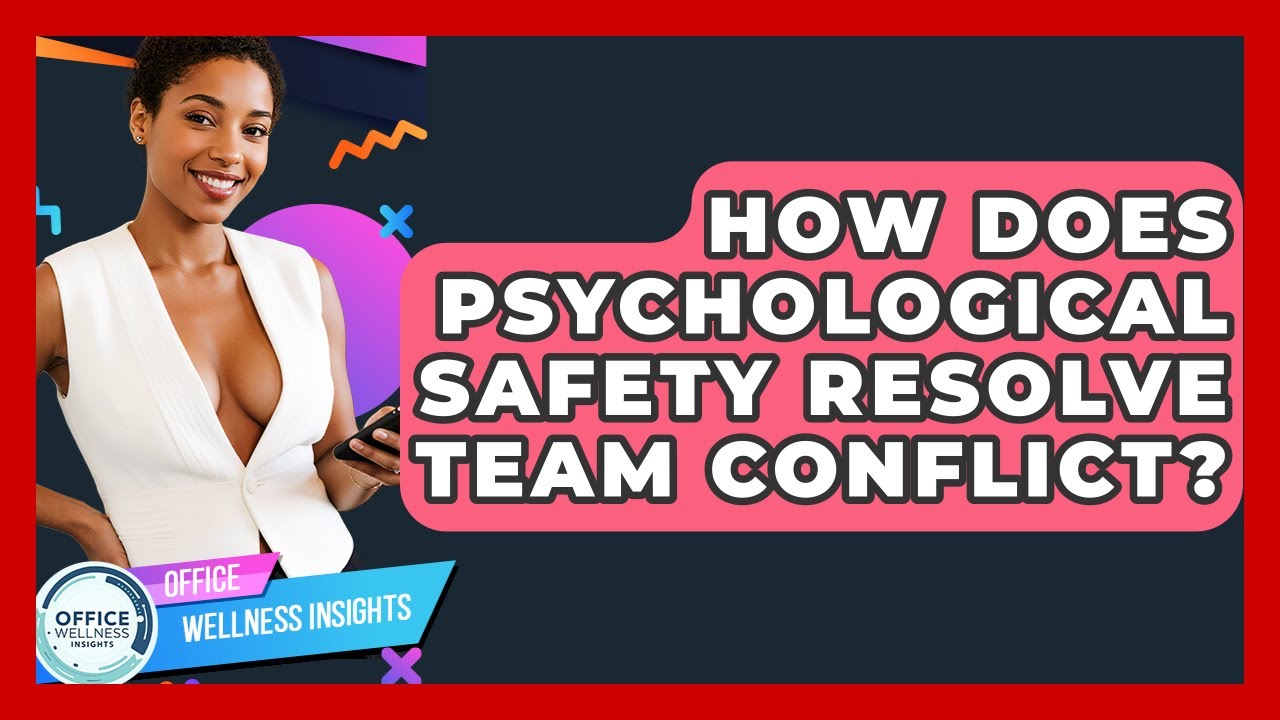 How Does Psychological Safety Resolve Team Conflict? - Office Wellness Insights