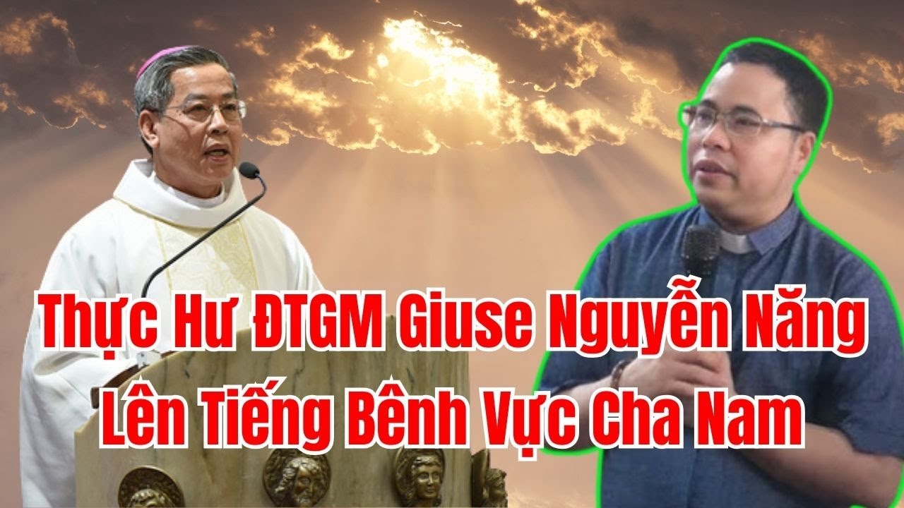 Clip Ngắn ĐTGM Giuse Nguyễn Năng Bênh Vực Cha Nam Lan Truyền Chóng Mặt - Cách Nhận Biết Sự Thật!