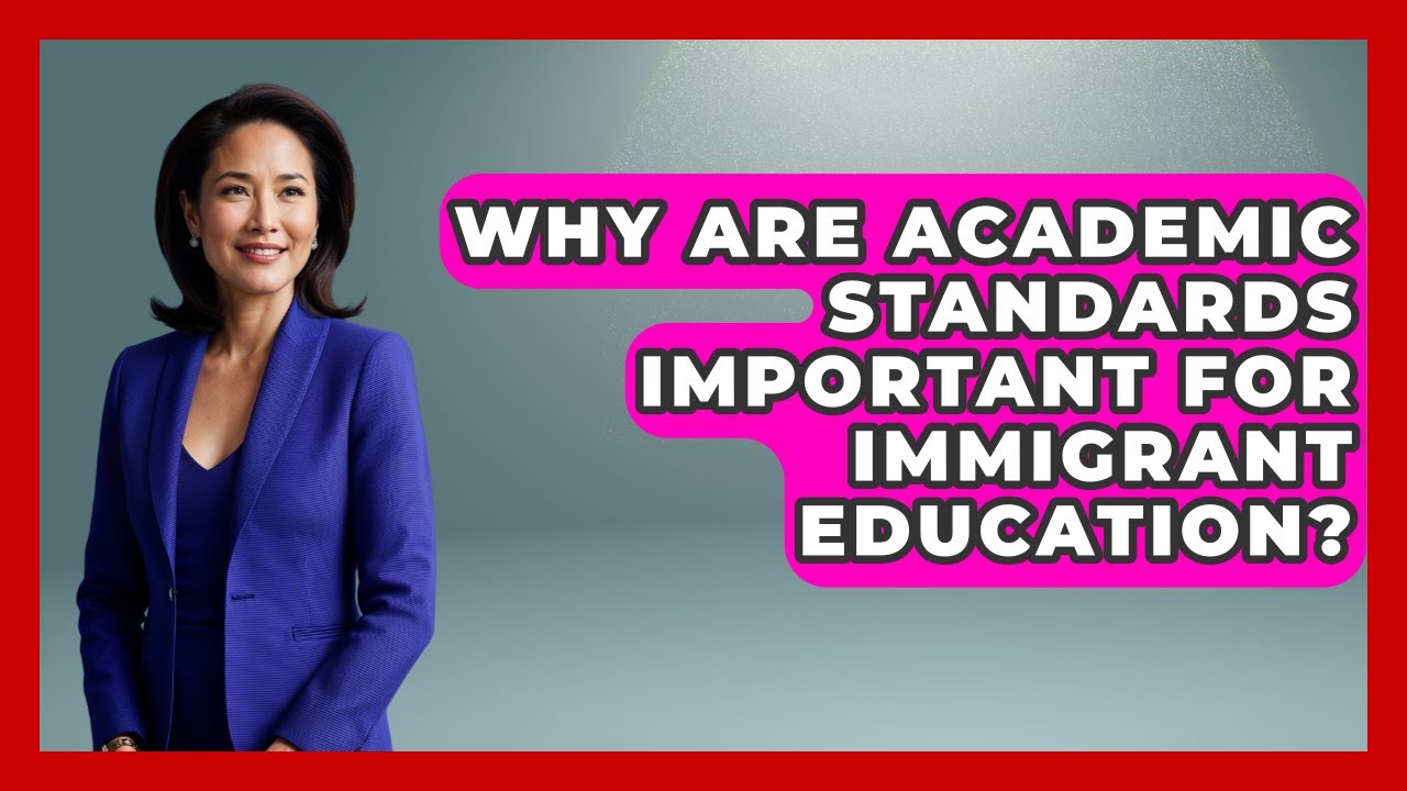 Why Are Academic Standards Important For Immigrant Education? - Immigrant Family Life