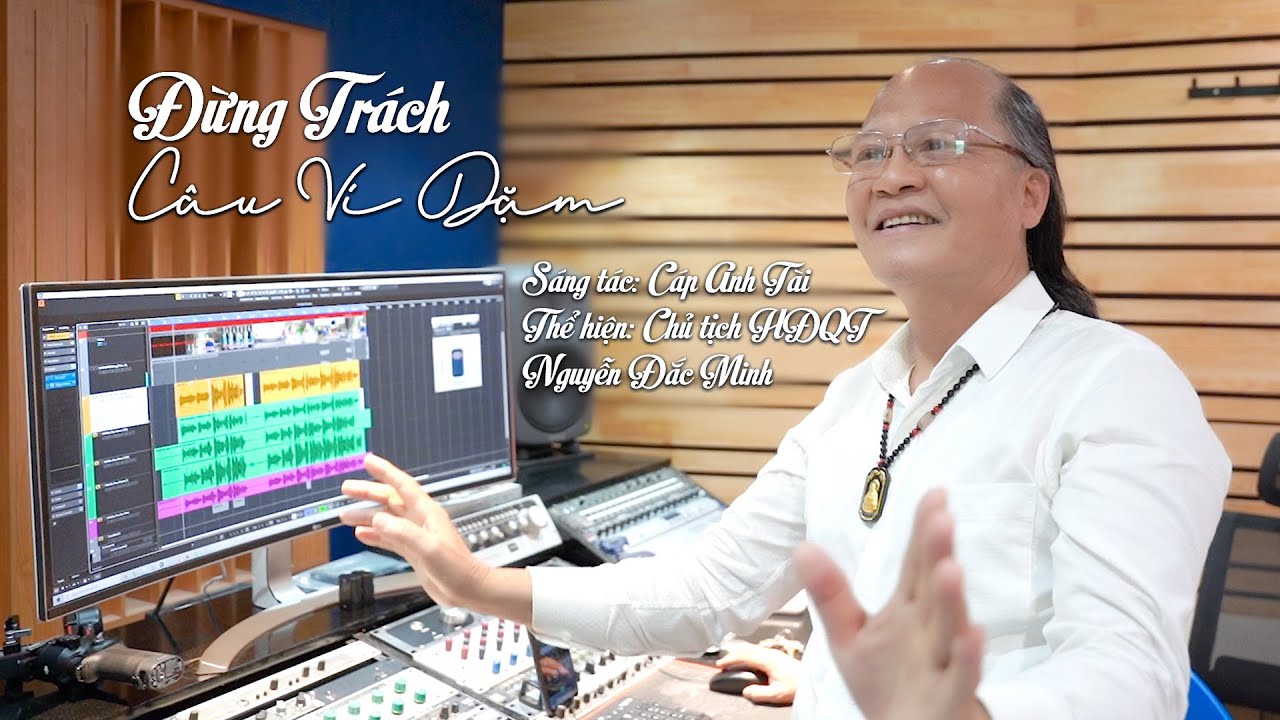 Đừng Tr&aacute;ch C&acirc;u V&iacute; Dặm -  Chủ Tịch HĐQT Nguyễn Đắc Minh - ST C&aacute;p Anh T&agrave;i
