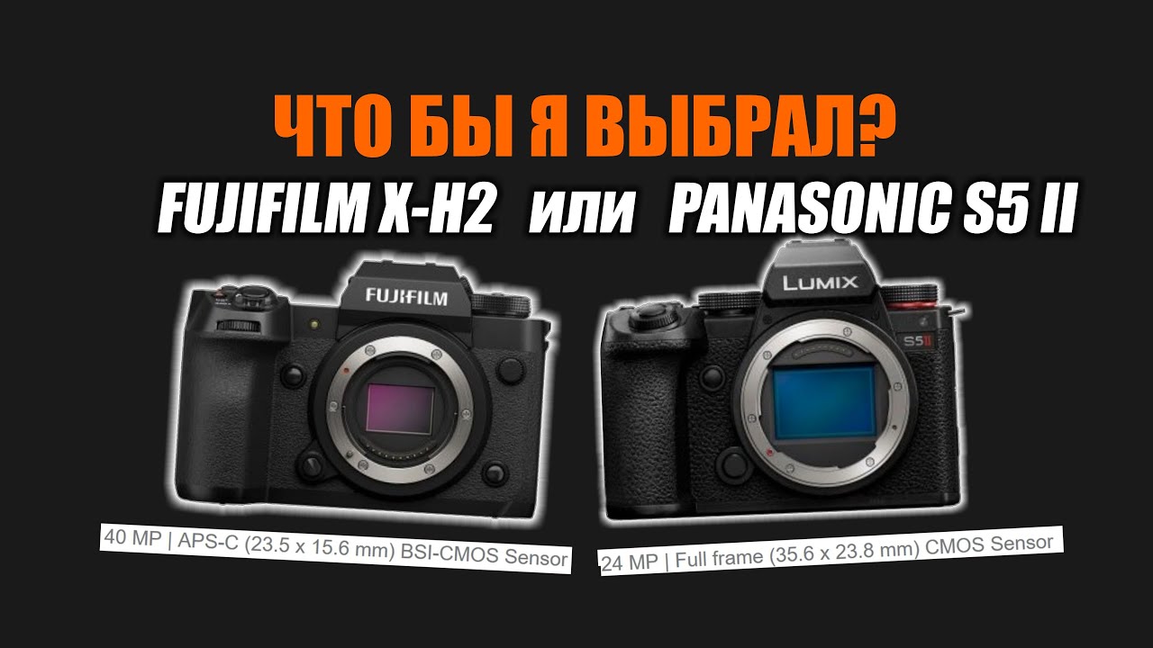 Что б я выбрал: Panasonic S5 mark ii или Fujifilm X-H2?