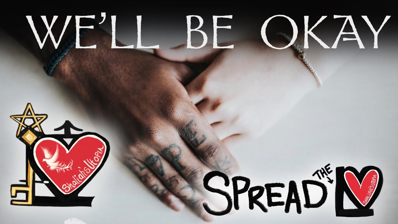 We’ll Be Okay @ShaliahsUtopia