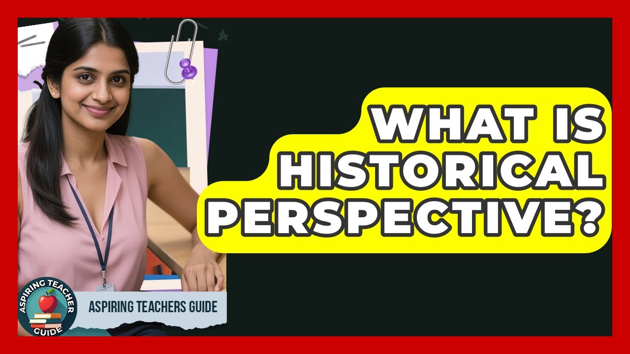 What Is Historical Perspective? - Aspiring Teacher Guide