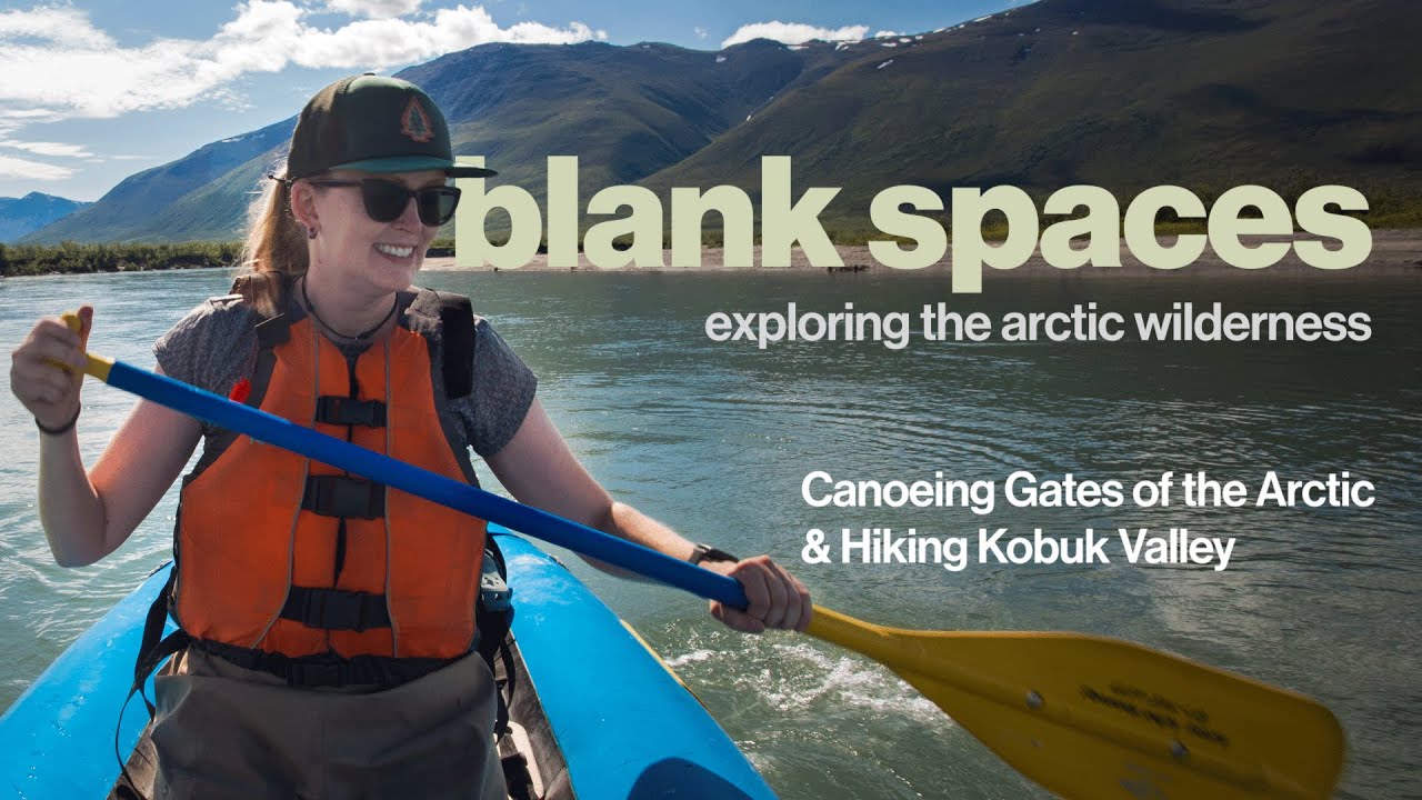 Blank Spaces: Exploring the Arctic Wilderness | Canoeing Gates of the Arctic & Kobuk Valley N. Parks