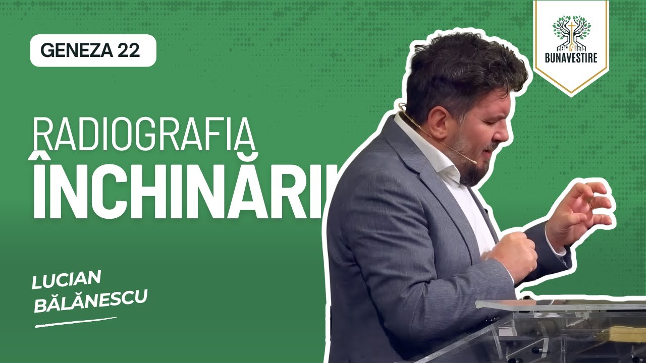 Radiografia închinării - Geneza 22 - Lucian Bălănescu