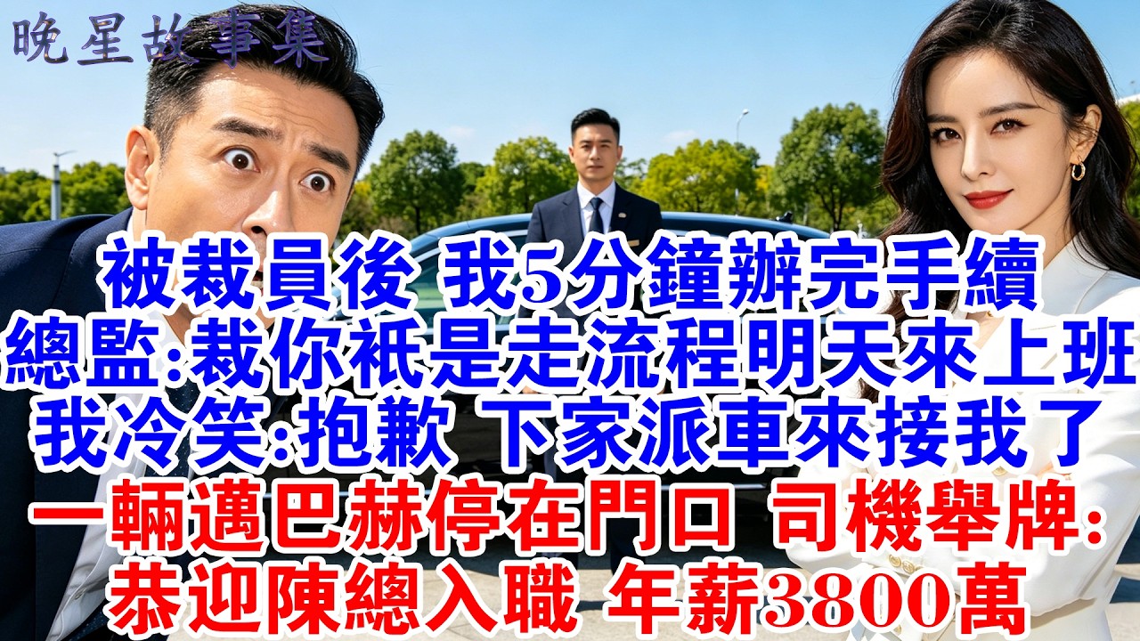被裁员后我5分鐘辦完手續，遇到總監：裁你只是走流程明天繼續來上班！我冷笑：抱歉，下家派車來接我了！一輛邁巴赫停在門口，司機舉牌：恭迎陳總入職#情感故事 #故事分享 #職場 #爽文 #打臉 #大女主