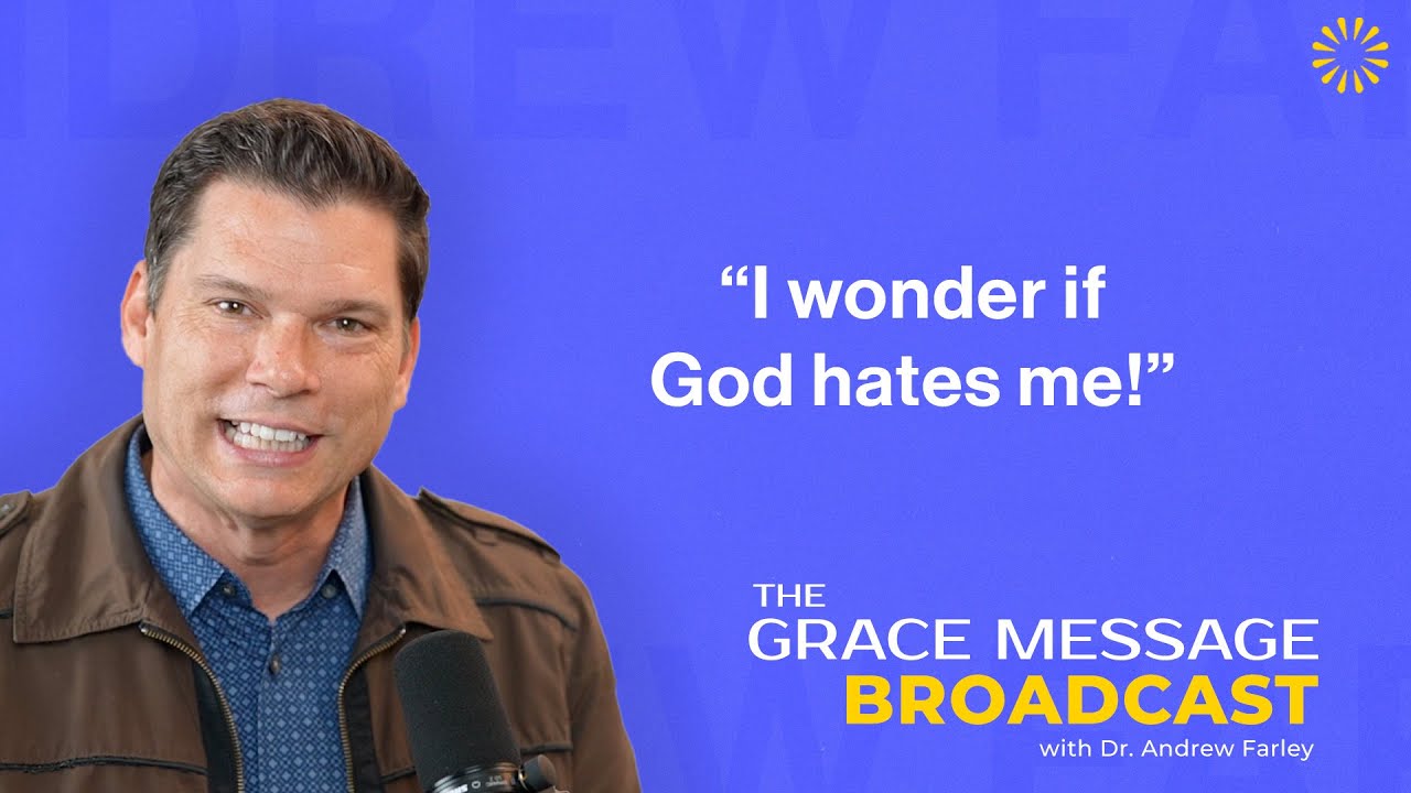 “I wonder if God hates me!” - The Grace Message with Dr. Andrew Farley