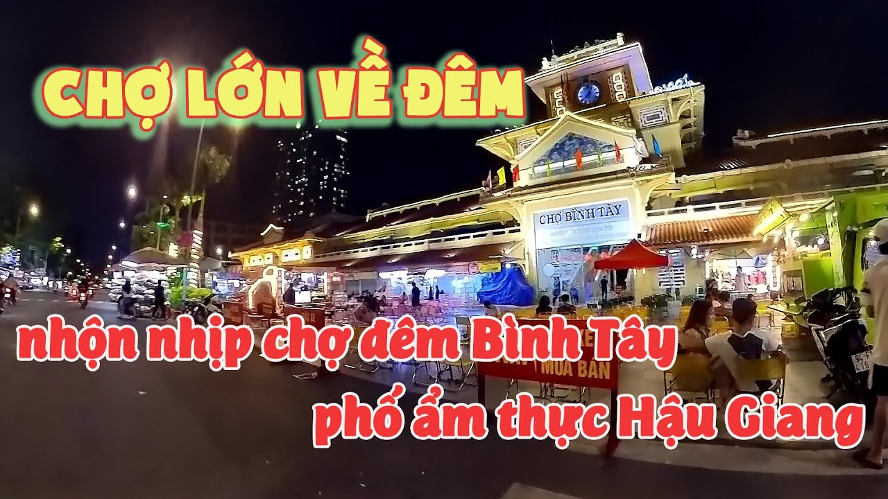 CHỢ LỚN VỀ ĐÊM - nhôn nhịp chợ đêm Bình Tây - phố ẩm thực Hậu Giang.