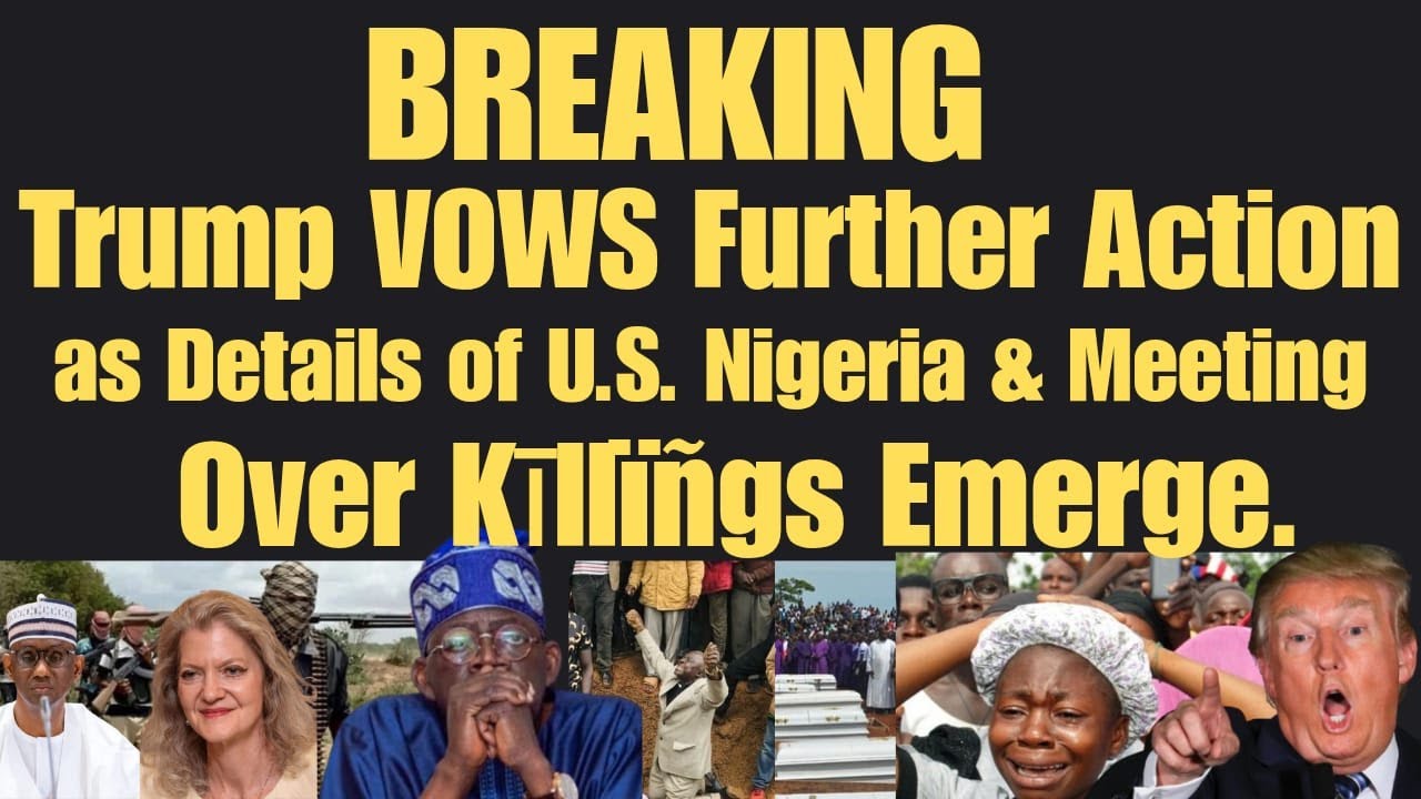 BREAKING: Trump VOWS Further Action as Details of U.S. Nigeria Meeting Over Kīllïñgs Emerge.