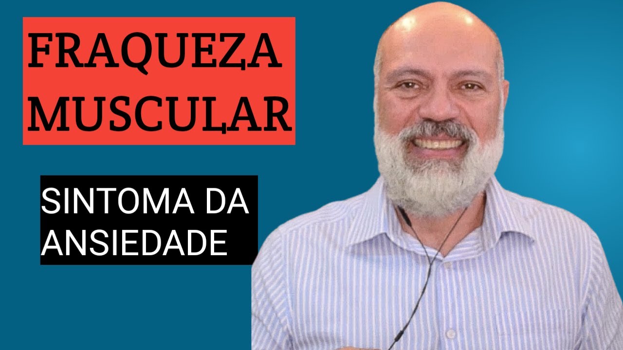 FRAQUEZA MUSCULAR - SINTOMA FISICO DA ANSIEADE