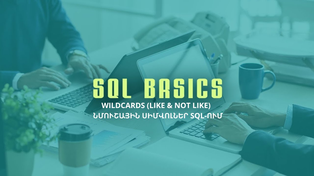 SQL Basics. Wildcards (LIKE & NOT LIKE) - Նմուշային սիմվոլներ