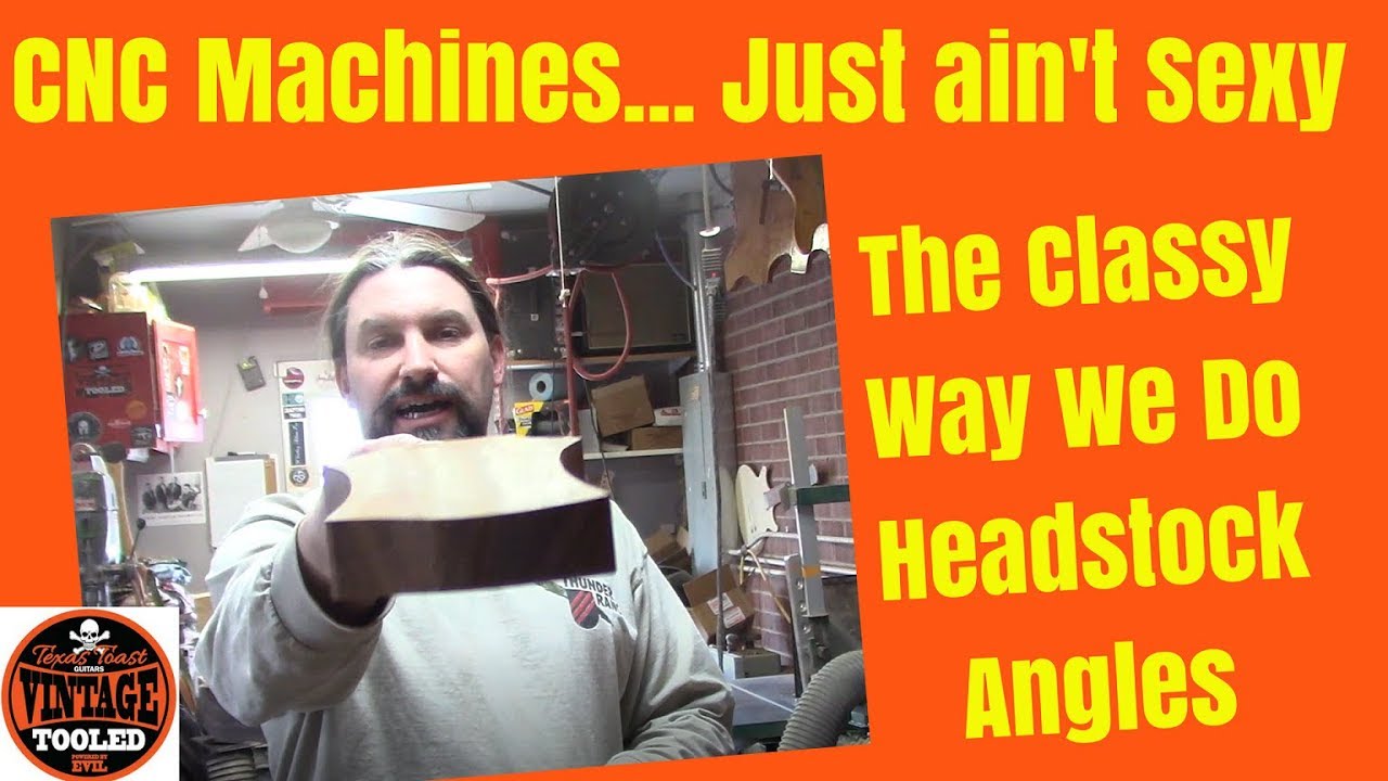 CNC Machines... Just Ain't Sexy, The Classy Way We Do Headstock Angles