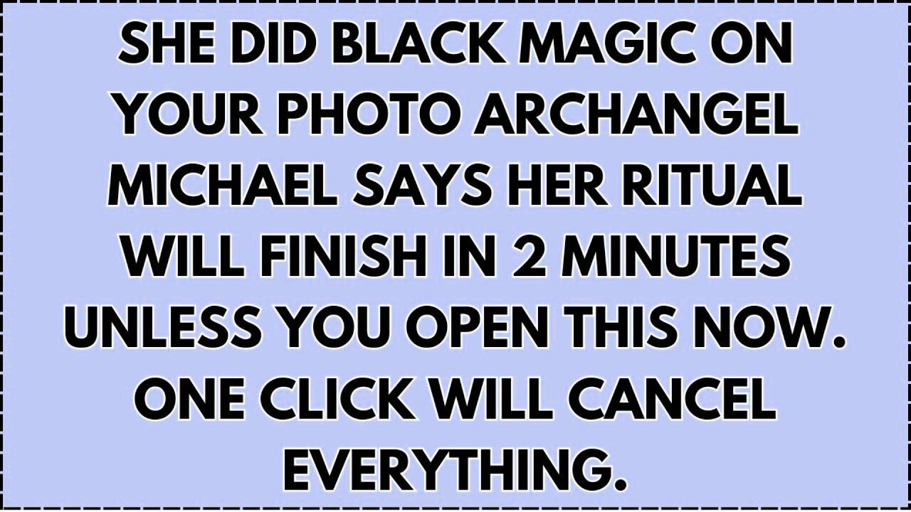 ♾️ SHE DID BLACK MAGIC ON YOUR PHOTO ARCHANGEL MICHAEL SAYS HER RITUAL WILL FINISH IN 2 MINUTES