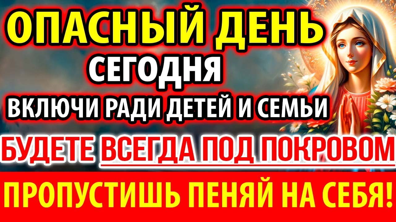 ОПАСНЫЙ ДЕНЬ! Включите: Будете Всегда по Покровом! Молитва Богородице о защите от зла