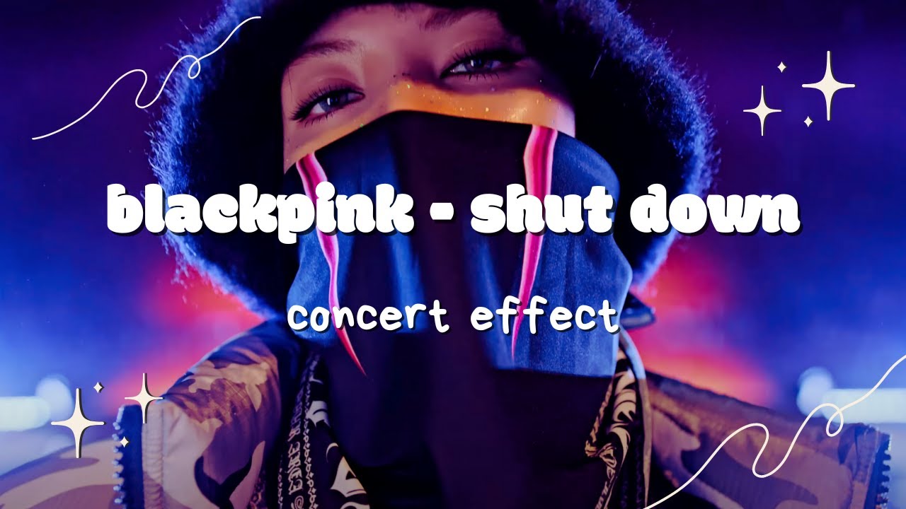 [CONCERT EFFECT] BLACKPINK - SHUT DOWN