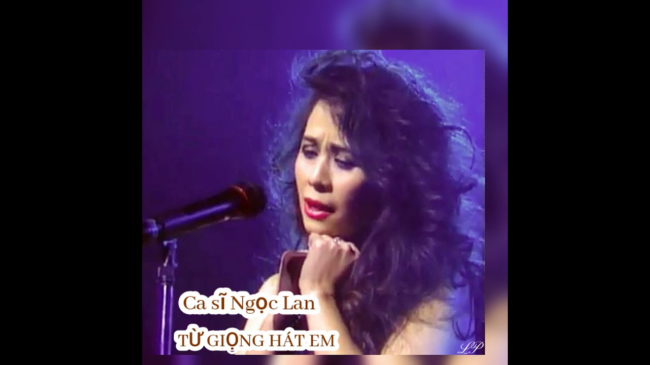 Ngọc Lan -- TỪ GIỌNG HÁT EM -- Sáng tác : Ngô Thụy Miên - @Lang Pham