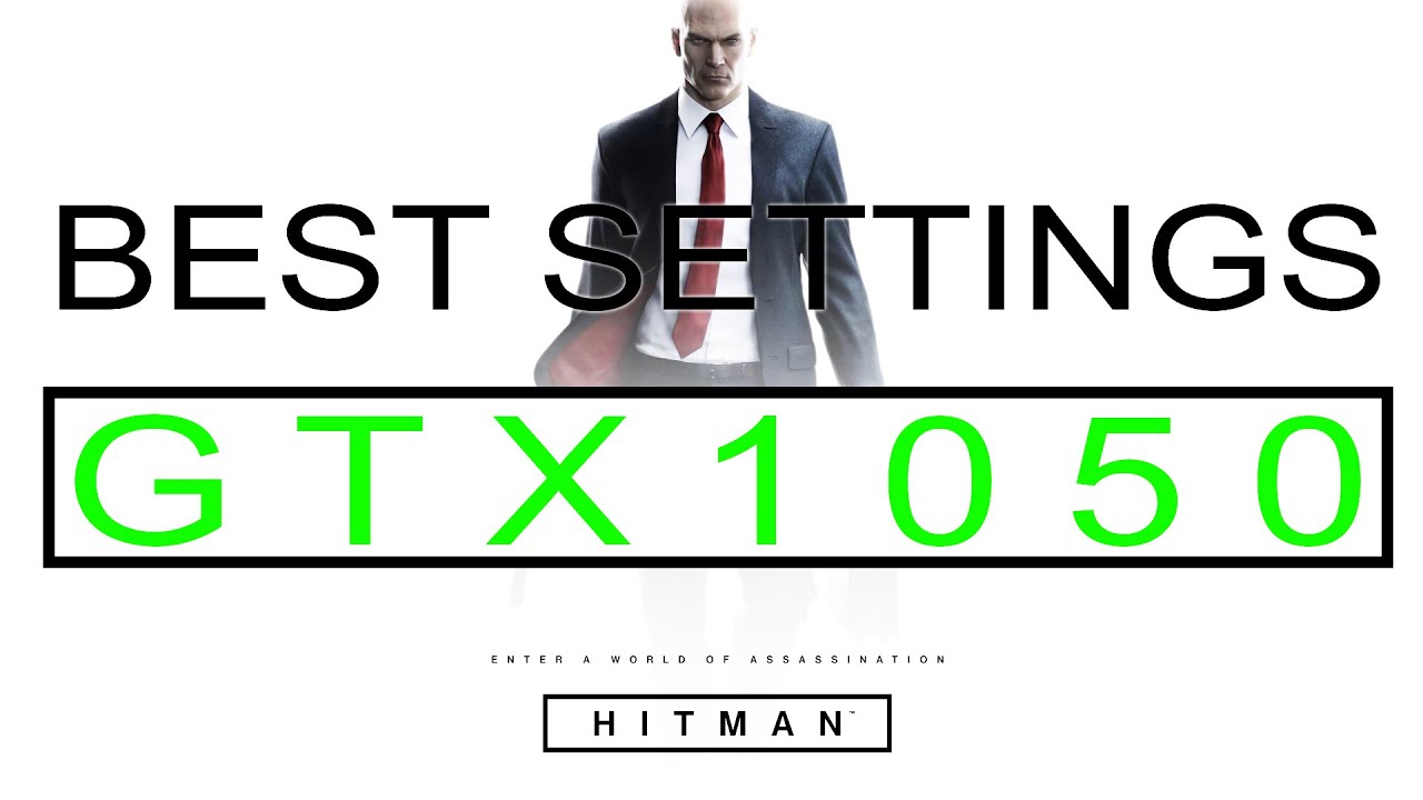 Hitman 2016 GTX 1050 4GB BEST SETTINGS/CUSTOM SETTINGS/OPTIMIZED SETTINGS in 2020 at 1080p #gtx1050