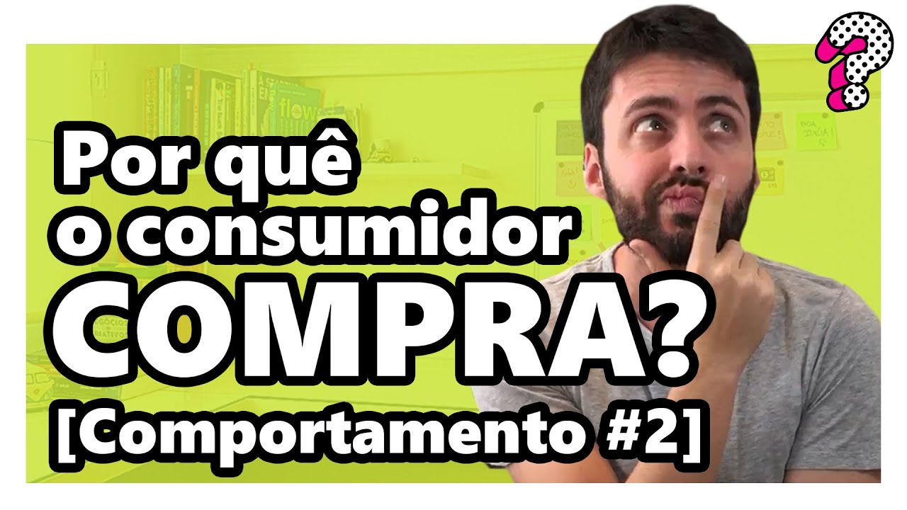 COMPORTAMENTO DO CONSUMIDOR MARKETING: POR QUÊ OS CONSUMIDORES COMPRAM?