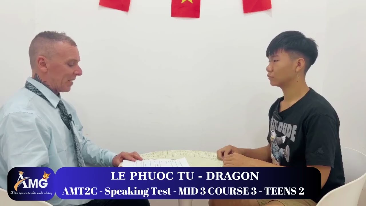 LÊ PHƯỚC TỨ - DRAGON/ Speaking Test With Mr.John/ MID3.C3.L2/ AMT2C - AMG Phước Thái