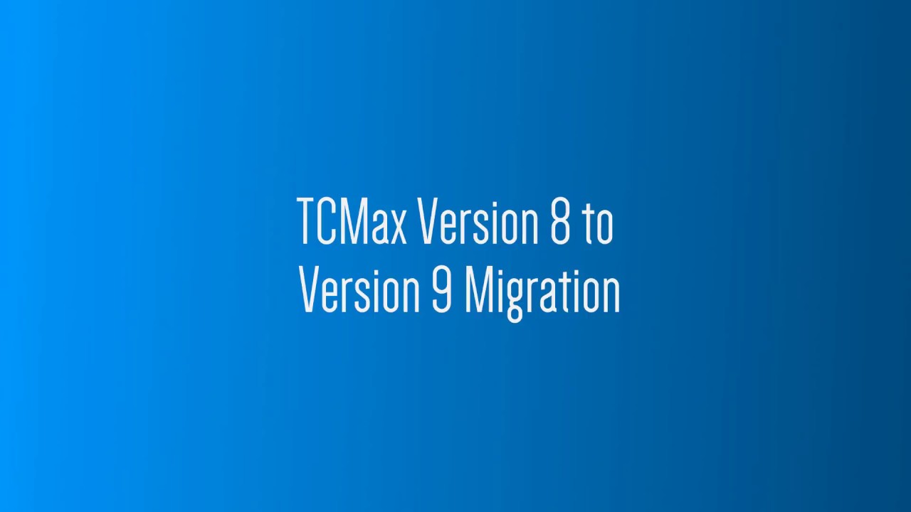 TCMax Version 8 to Version 9 Migration