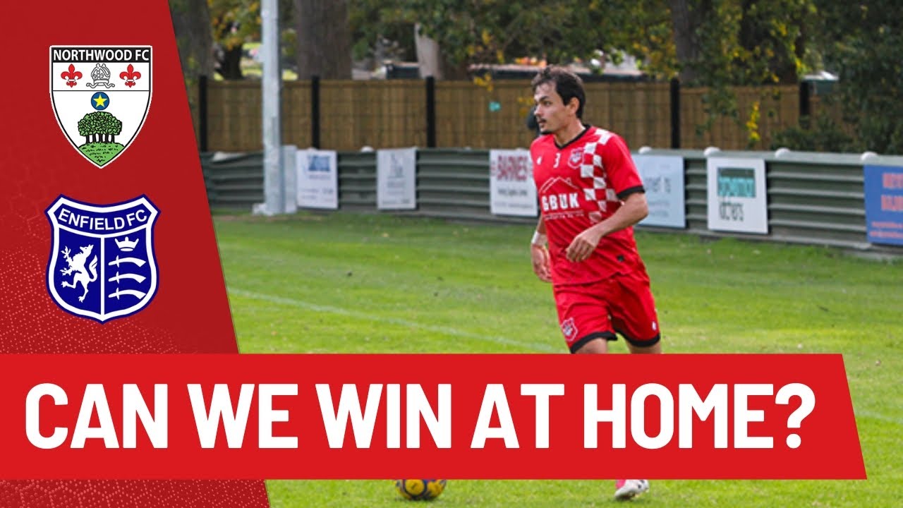 CAN WE WIN AT HOME? - NORTHWOOD FC v ENFIELD FC MATCH WEEK 7