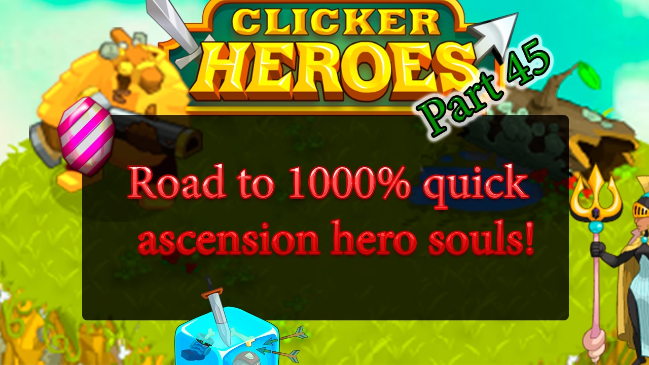Clicker heroes - Road to 1000% quick ascension hero souls! Part 45.