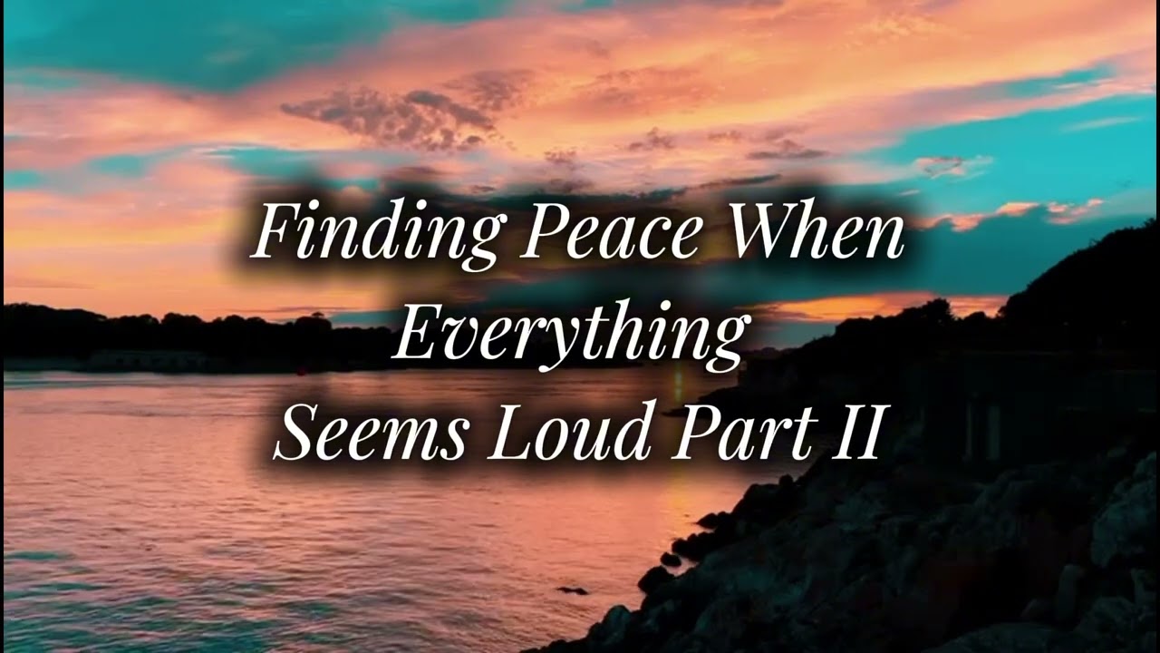 Finding Peace When Everything Seems Loud Part II (Peace & Grounding)