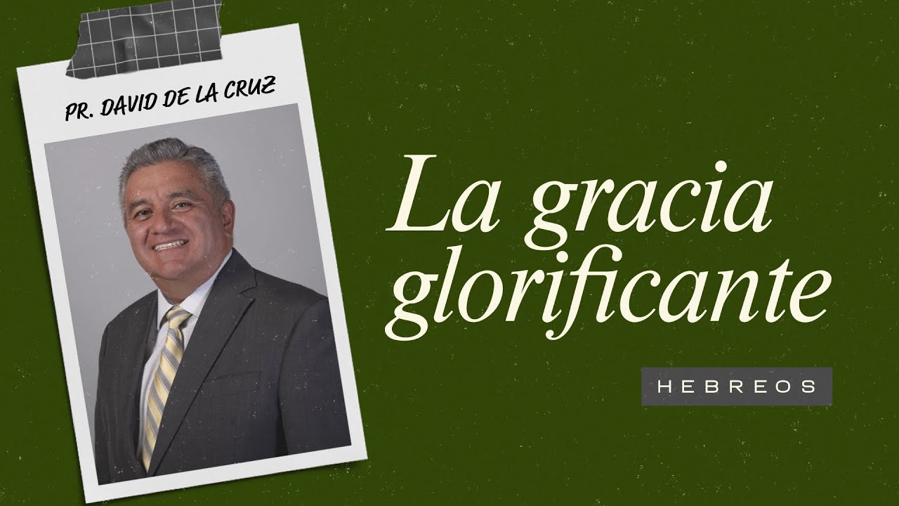 La Gracia Glorificante | Pr. David de la Cruz | VNPEM Norte