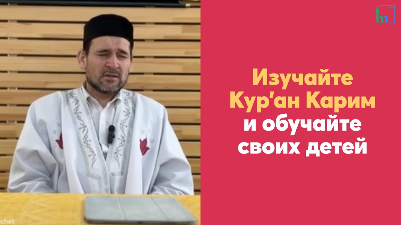 Изучайте Кур’ан Карим и обучайте своих детей.