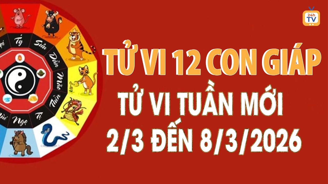 Tử vi tuần mới 12 con giáp từ 2/3 đến 8/3/2026 mới nhất, đầy đủ nhất | Tử vi 24h | TV24h
